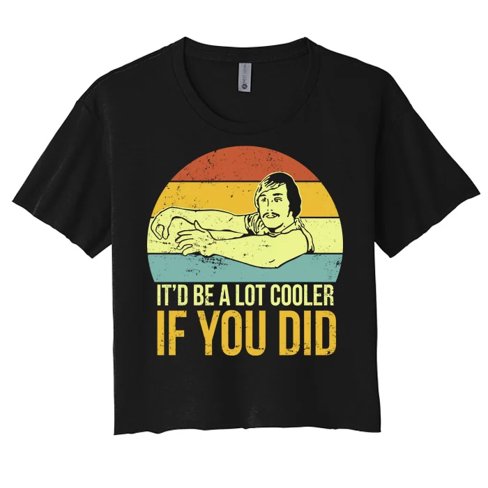 It'd Be A Lot Cooler If You Did Women's Crop Top Tee