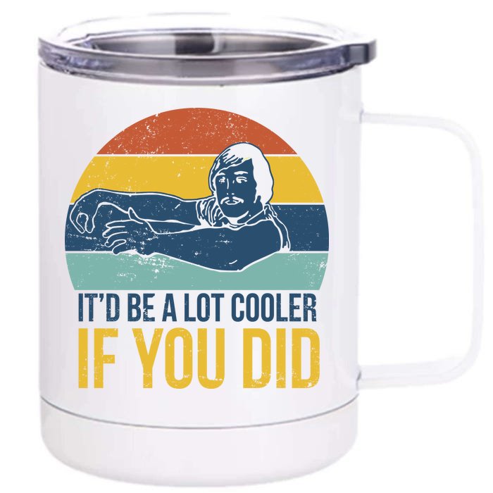 It'd Be A Lot Cooler If You Did Front & Back 12oz Stainless Steel Tumbler Cup