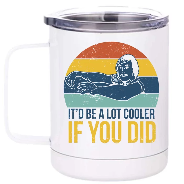 It'd Be A Lot Cooler If You Did Front & Back 12oz Stainless Steel Tumbler Cup