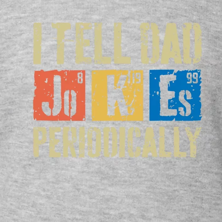 I Tell Dad Jokes Periodically Fathers Day Toddler Sweatshirt