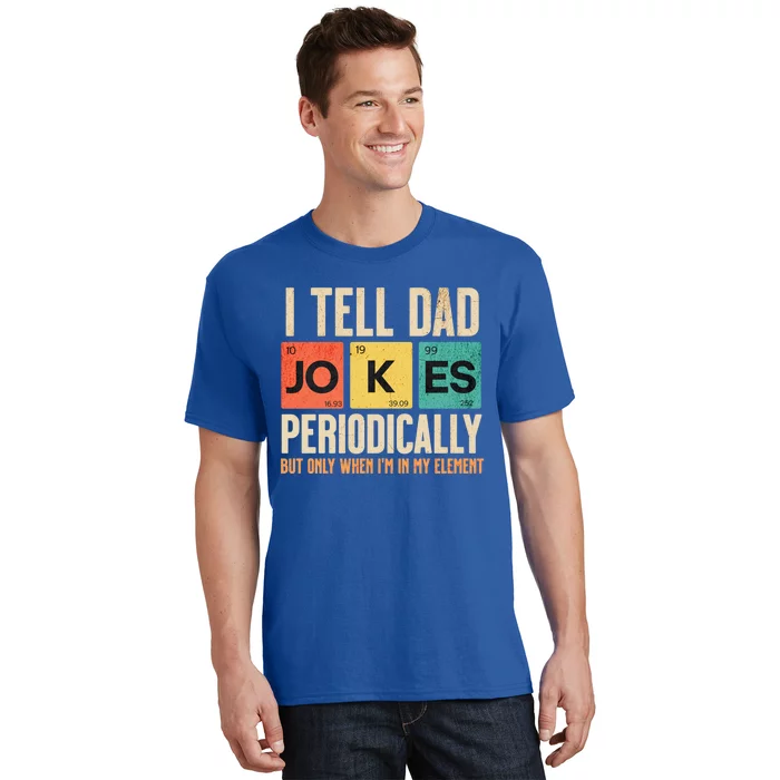 I Tell Dad Jokes Periodically Funny FatherS Day Dad Joke Gift T-Shirt