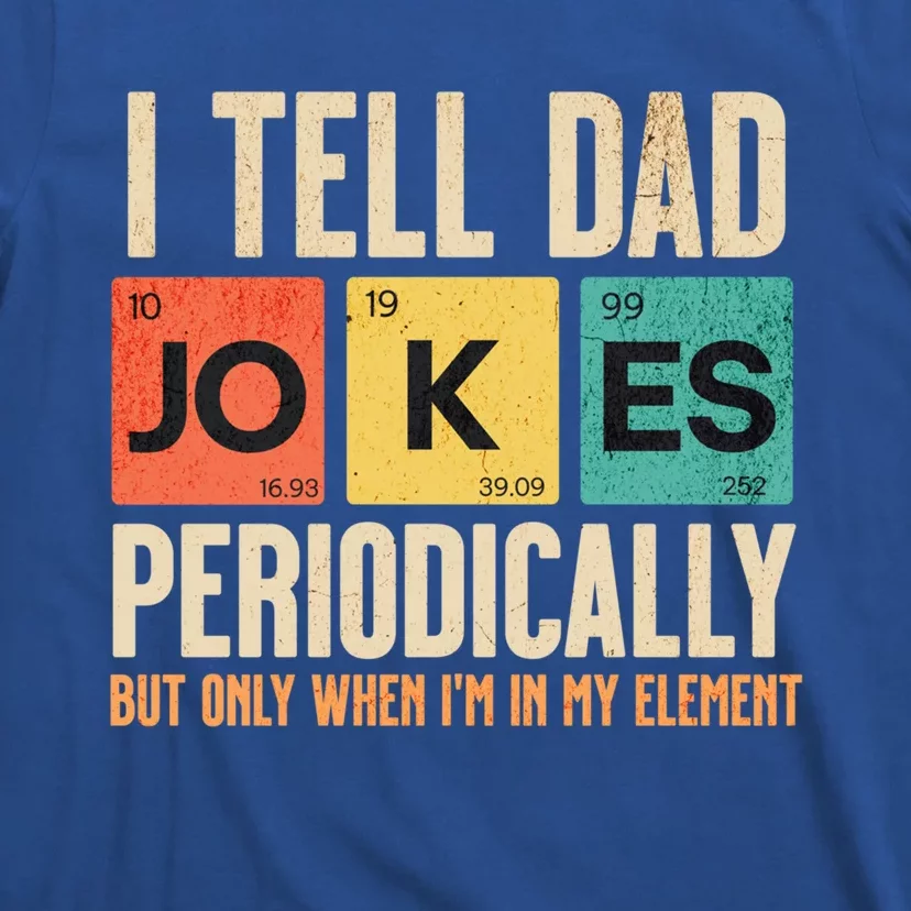 I Tell Dad Jokes Periodically Funny FatherS Day Dad Joke Gift T-Shirt