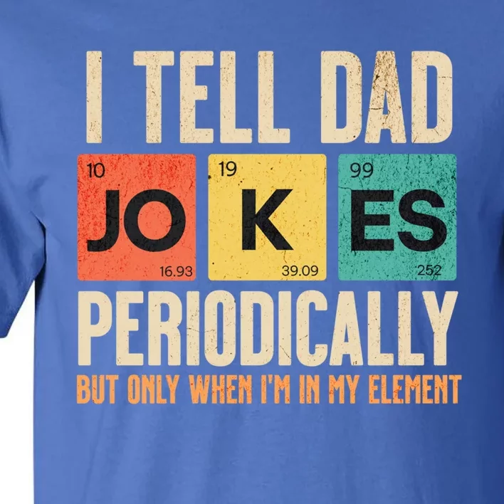 I Tell Dad Jokes Periodically Funny FatherS Day Dad Joke Gift Tall T-Shirt