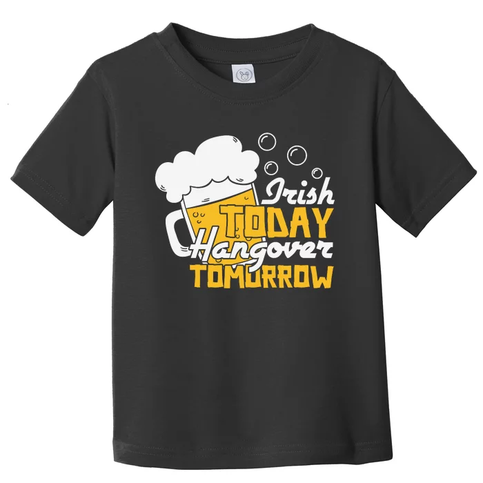 Irish To Day Hangover Tomorrow Toddler T-Shirt