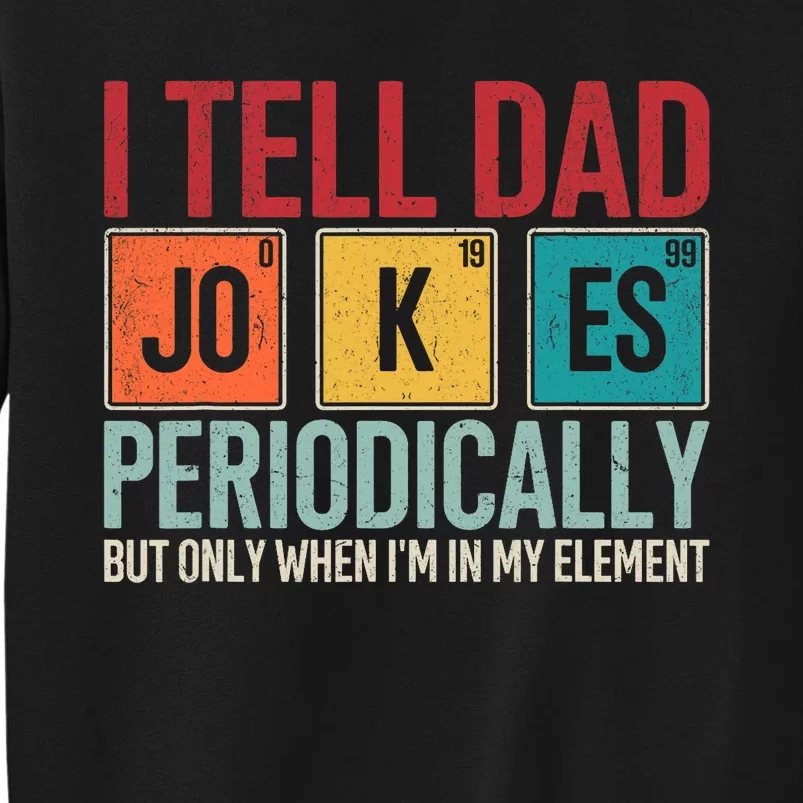 I Tell Dad Jokes Periodically Funny FatherS Day Dad Gift Tall Sweatshirt