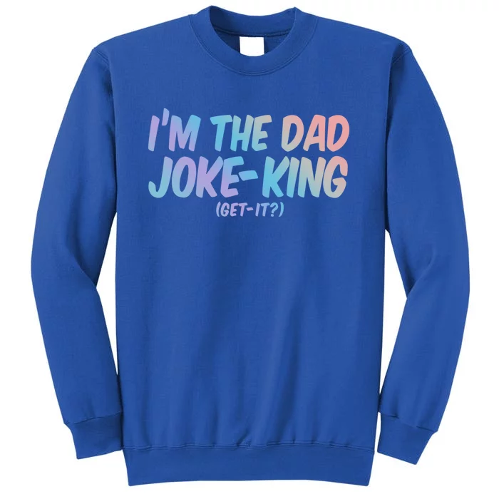 Im The Dad Joke King Gift Funny Parent Funny Gift Tall Sweatshirt