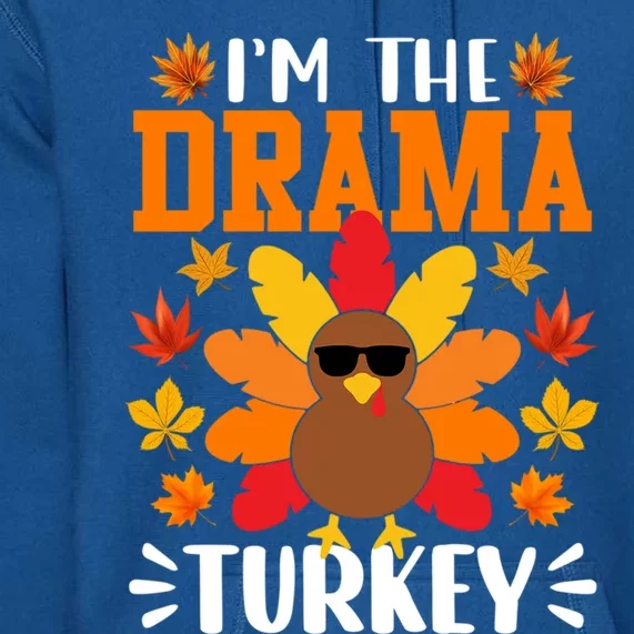 Im The Drama Turkey Gift Funny Turkey Thanksgiving Gift Premium Hoodie