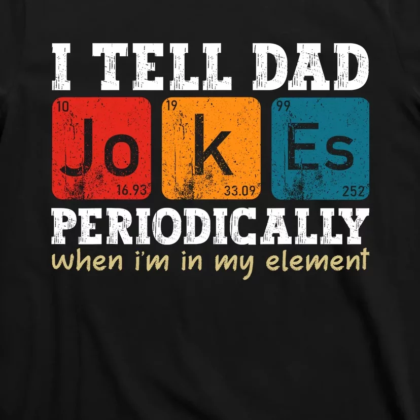 I Tell Dad Jokes Periodically But Only When Im My Element T-Shirt