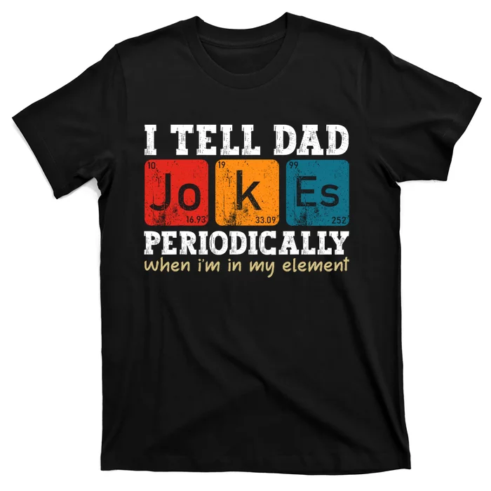 I Tell Dad Jokes Periodically But Only When Im My Element T-Shirt