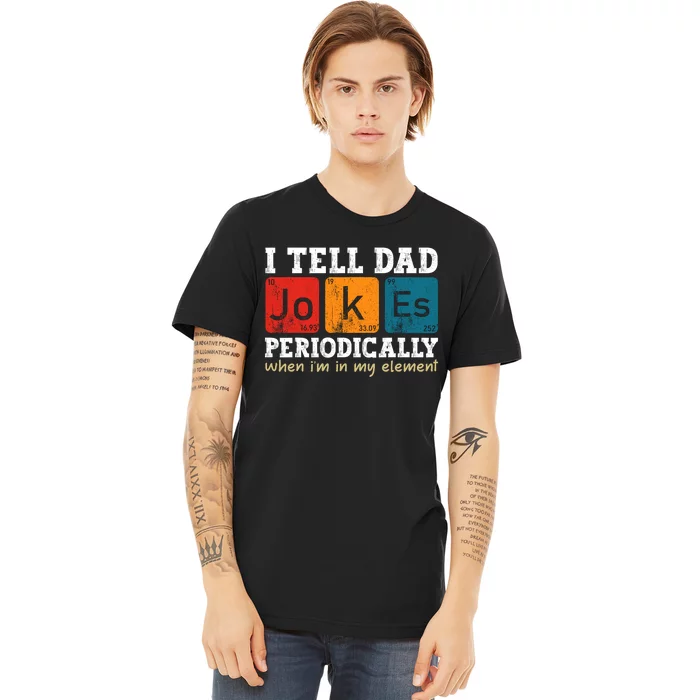 I Tell Dad Jokes Periodically But Only When Im My Element Premium T-Shirt