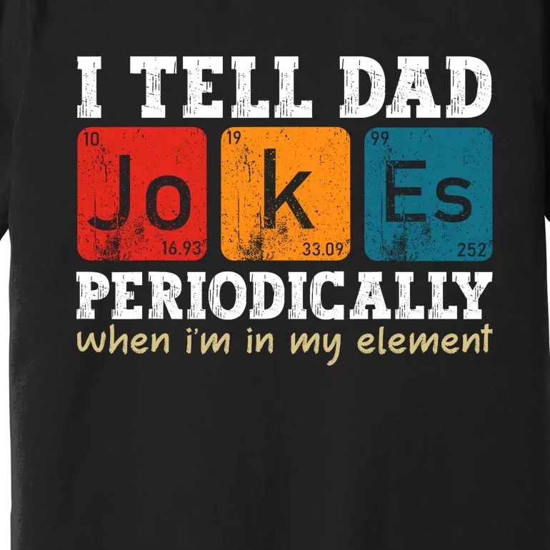 I Tell Dad Jokes Periodically But Only When Im My Element Premium T-Shirt