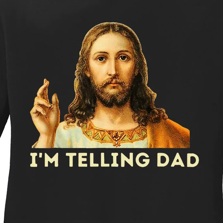 IM Telling Dad Religious Christian Jesus Meme Ladies Long Sleeve Shirt