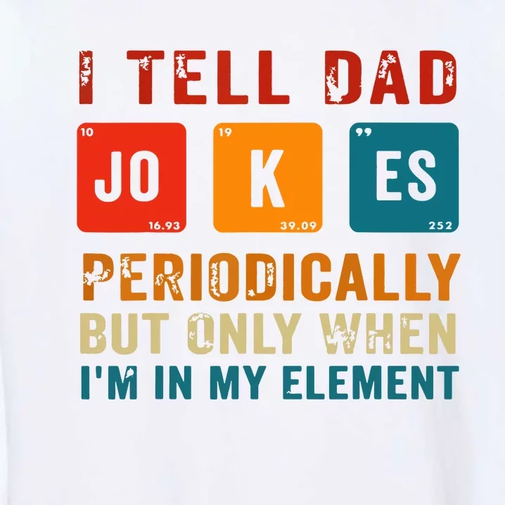 I Tell Dad Jokes Periodically Funny Fathers Day Science Dad Garment-Dyed Sweatshirt