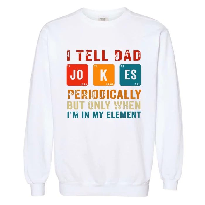 I Tell Dad Jokes Periodically Funny Fathers Day Science Dad Garment-Dyed Sweatshirt