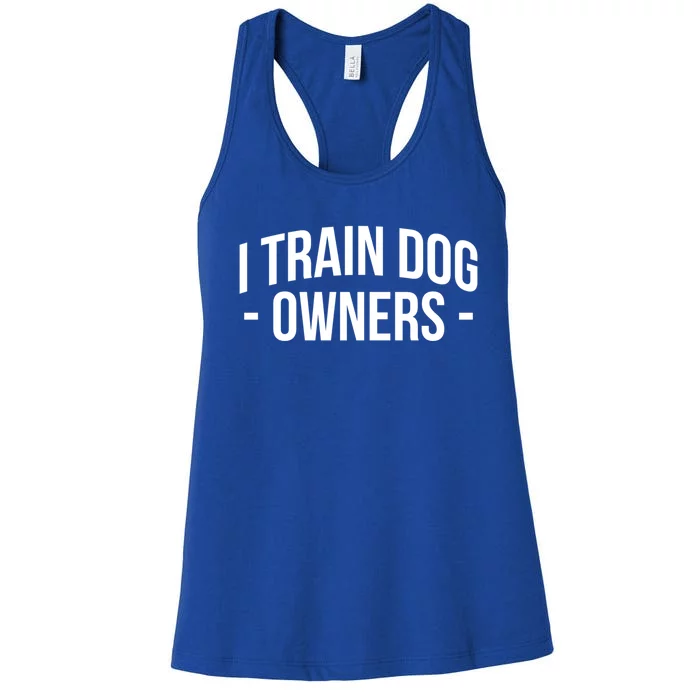 I Train Dog Owners Dog Trainer Funny Gift Women's Racerback Tank