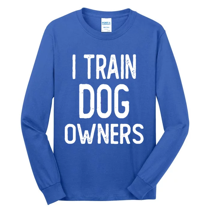 I Train Dog Owners Funny Puppy Dog Trainer Gift Tall Long Sleeve T-Shirt