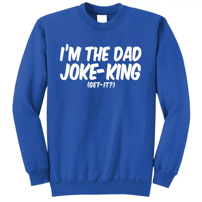 Im The Dad Joke King Gift Funny Parent Gift Tall Sweatshirt