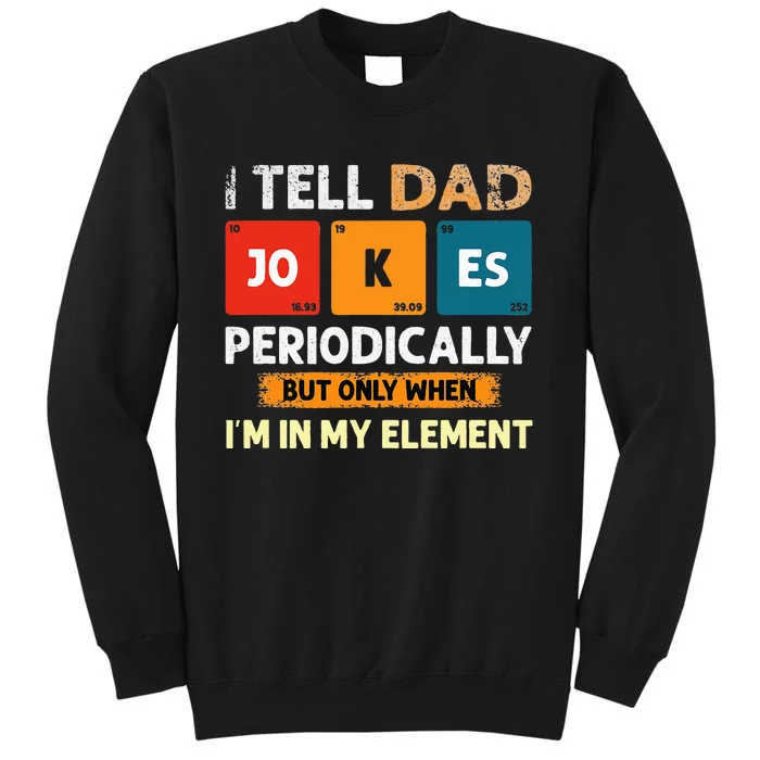 I Tell Dad Jokes Periodically But Only When I'm My Element Tall Sweatshirt