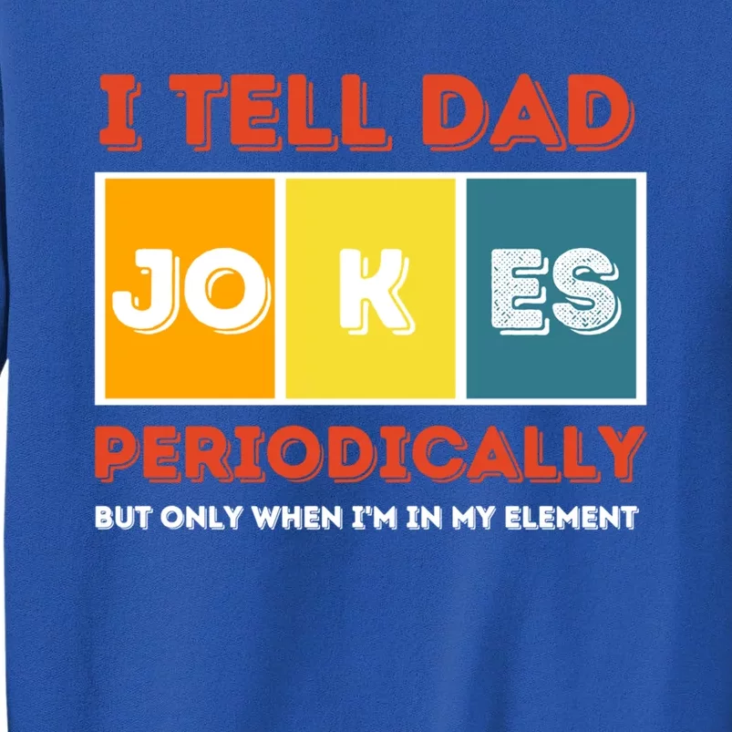 I Tell Dad Joke Periodically Funny FatherS Day 2024 Gift Tall Sweatshirt