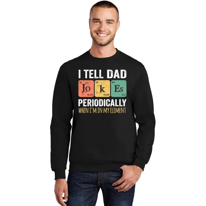 I Tell Dad Jokes Periodically But Only When I'm My Element Tall Sweatshirt