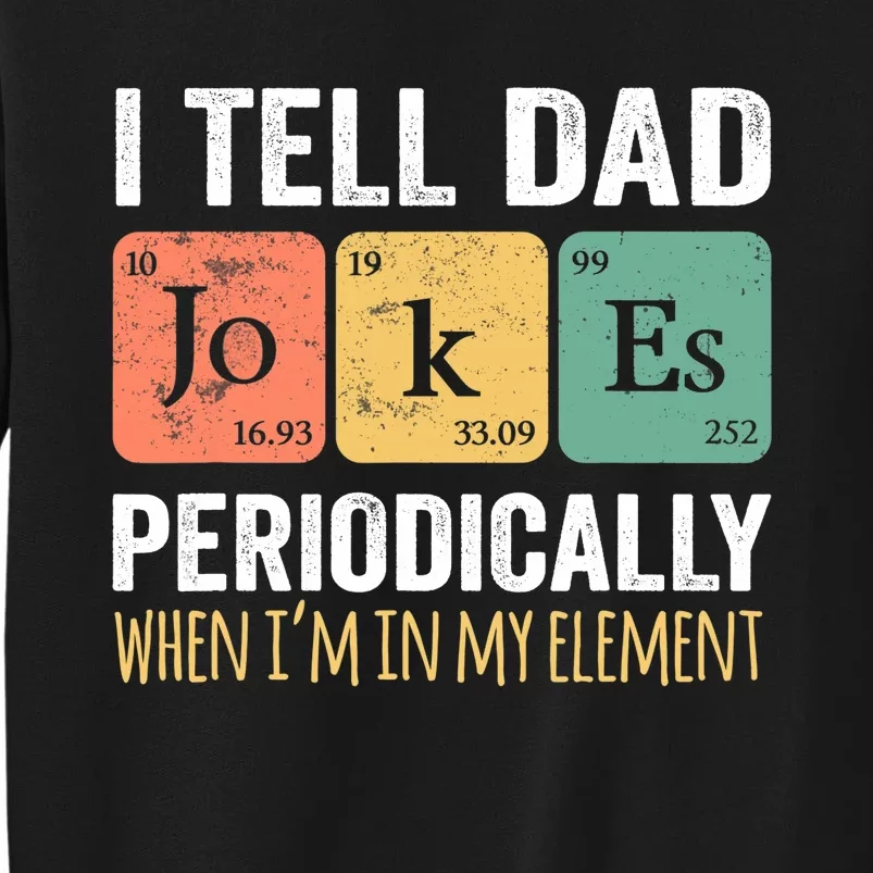 I Tell Dad Jokes Periodically But Only When I'm My Element Tall Sweatshirt