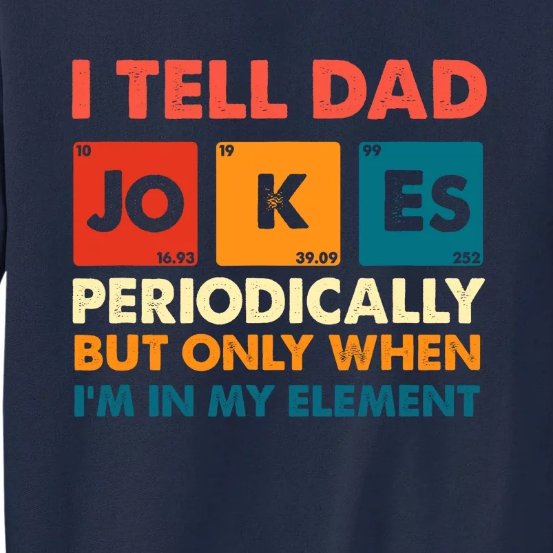 I Tell Dad Jokes Periodically But Only When Im In My Element Tall Sweatshirt