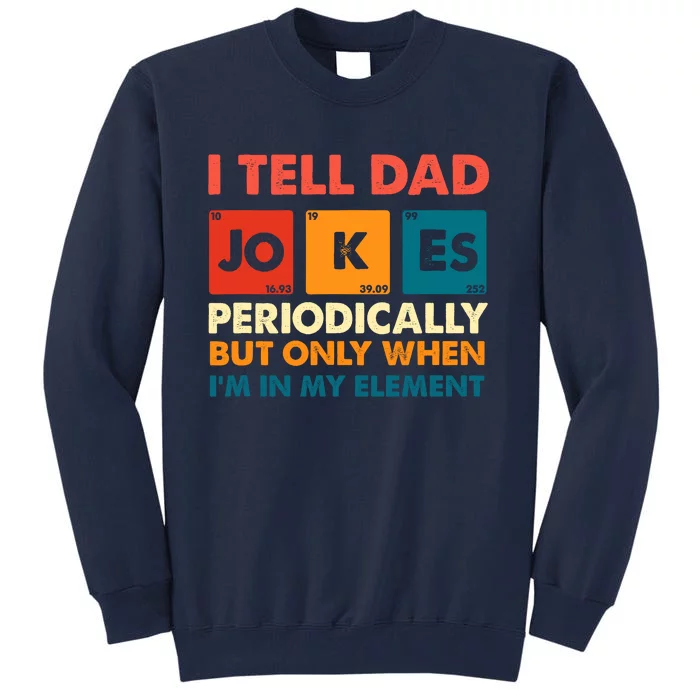 I Tell Dad Jokes Periodically But Only When Im In My Element Tall Sweatshirt