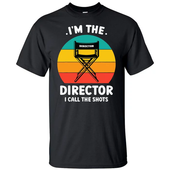 IM The Director I Call The Shots Funny Film Maker Tall T-Shirt