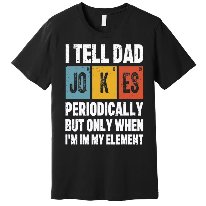 I Tell Dad Jokes Periodically Element Vintage FatherS Day Premium T-Shirt