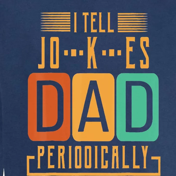 I Tell Dad Jokes Periodically Funny Fathers Day Chemical Garment-Dyed Sweatshirt