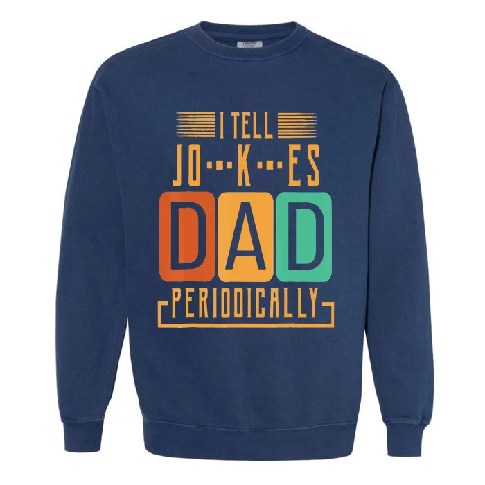 I Tell Dad Jokes Periodically Funny Fathers Day Chemical Garment-Dyed Sweatshirt