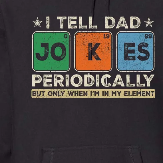 I Tell Dad Jokes Periodically Funny FatherS Day Dad Joke Premium Hoodie