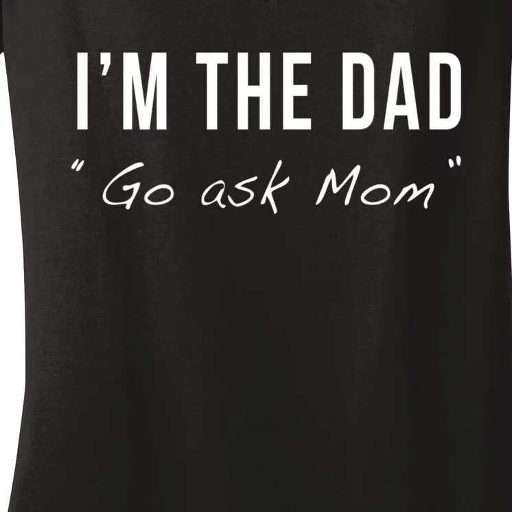 IM The Dad Go Ask Mom Funny Matching Fathers Day Joke Quote Women's V-Neck T-Shirt