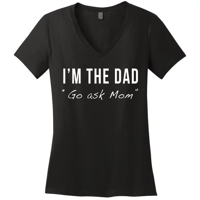 IM The Dad Go Ask Mom Funny Matching Fathers Day Joke Quote Women's V-Neck T-Shirt