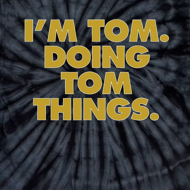 Im Tom Doing Tom Things Funny Birthday Name Tie-Dye T-Shirt