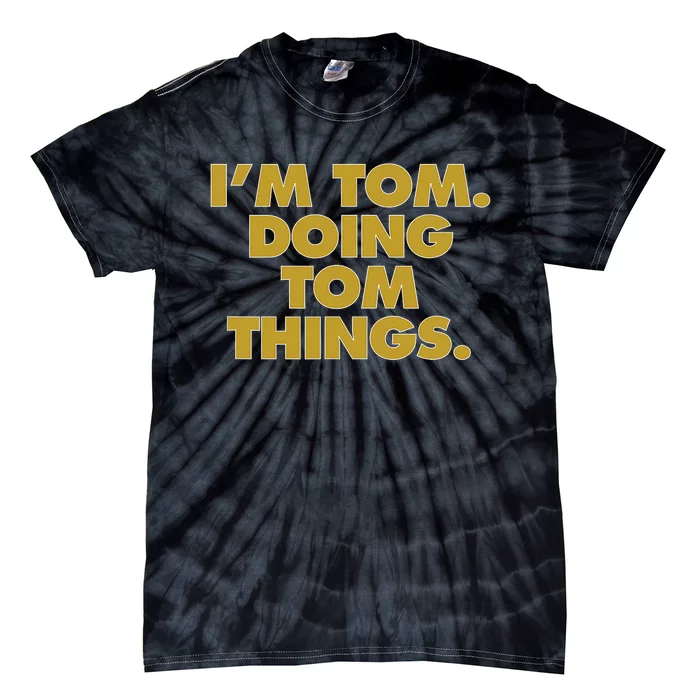 Im Tom Doing Tom Things Funny Birthday Name Tie-Dye T-Shirt