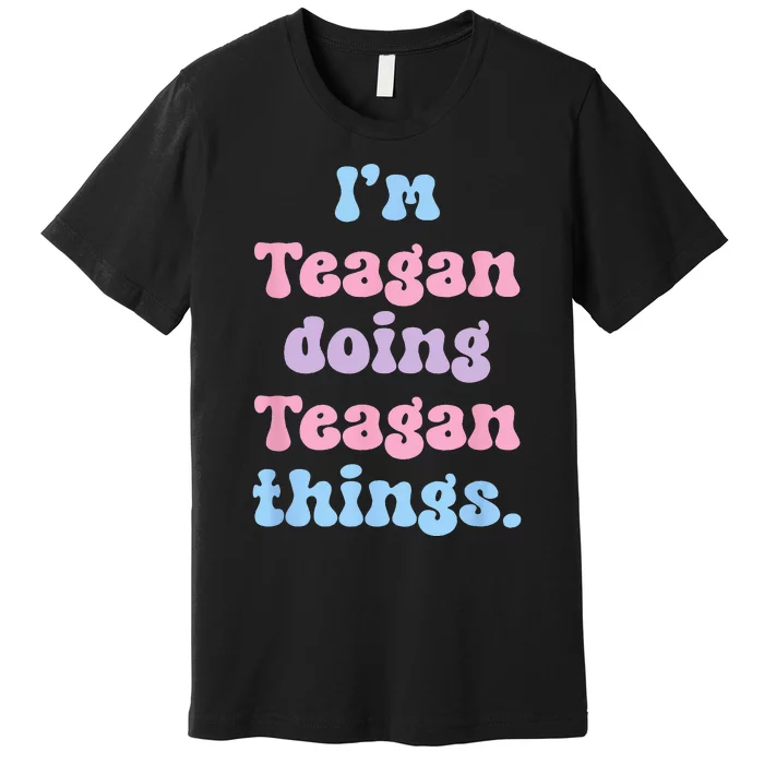 Im Teagan Doing Teagan Things Funny Name Premium T-Shirt