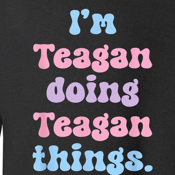 Im Teagan Doing Teagan Things Funny Name Toddler Sweatshirt