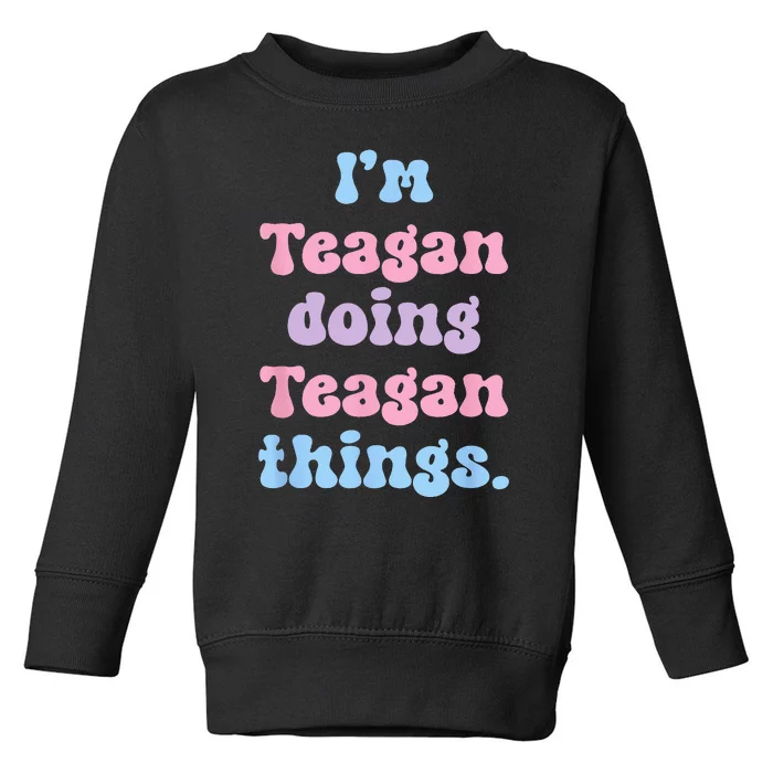 Im Teagan Doing Teagan Things Funny Name Toddler Sweatshirt