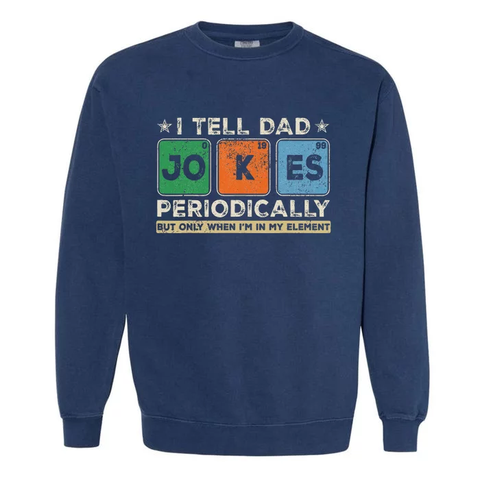 I Tell Dad Jokes Periodically Funny FatherS Day Garment-Dyed Sweatshirt