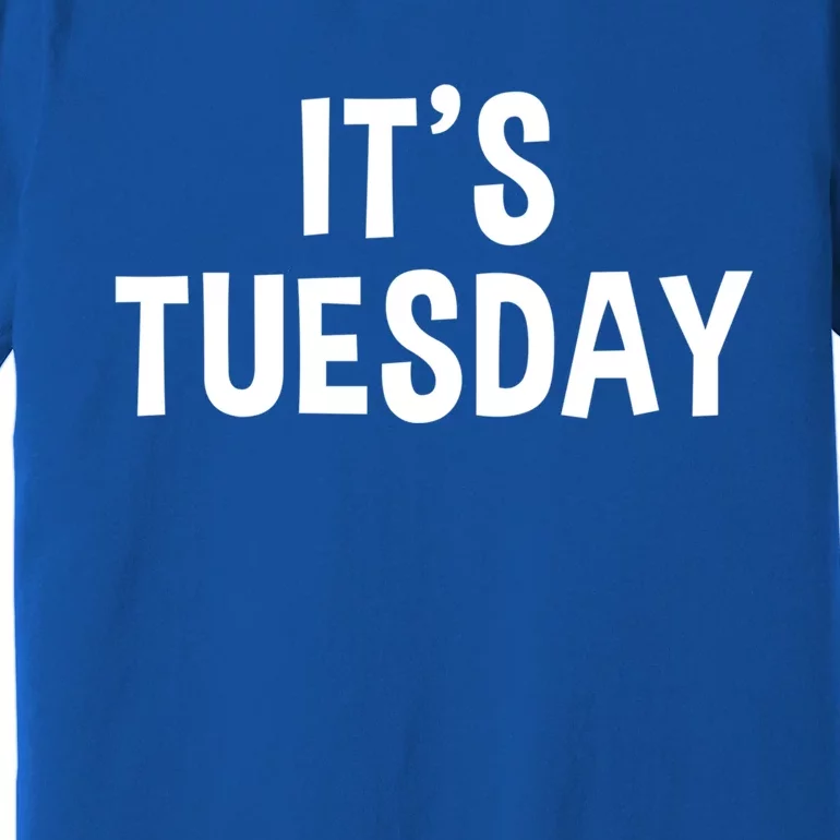 It's Tuesday Day Of The Week Prank April Fools Day Gift Premium T-Shirt