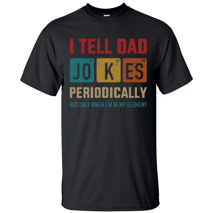 I Tell Dad Jokes Periodically Element Vintage Fathers Day Tall T-Shirt