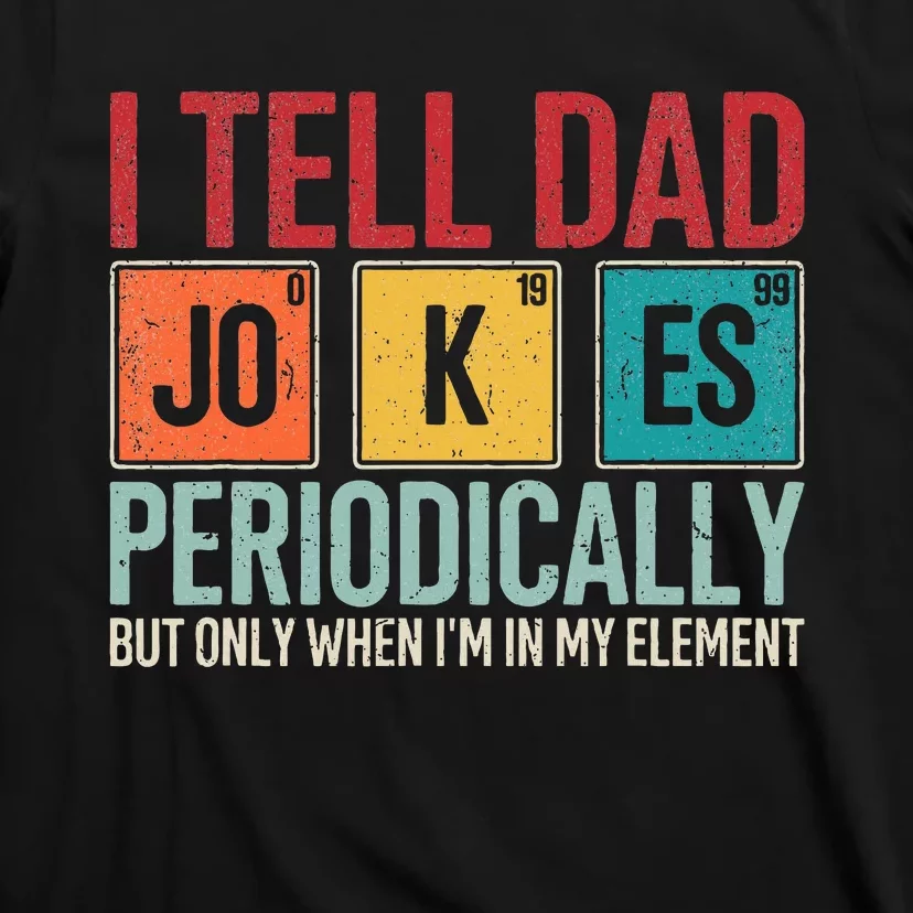 I Tell Dad Jokes Periodically Funny FatherS Day Dad Gift T-Shirt