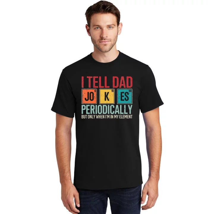 I Tell Dad Jokes Periodically Funny FatherS Day Dad Gift Tall T-Shirt