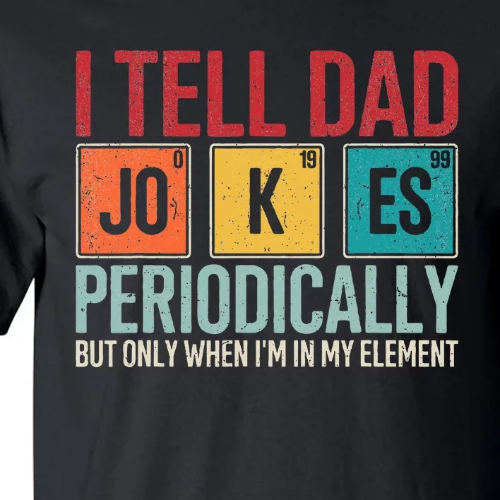 I Tell Dad Jokes Periodically Funny FatherS Day Dad Gift Tall T-Shirt