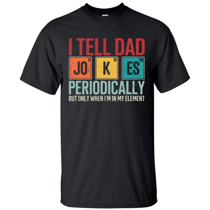 I Tell Dad Jokes Periodically Funny FatherS Day Dad Gift Tall T-Shirt