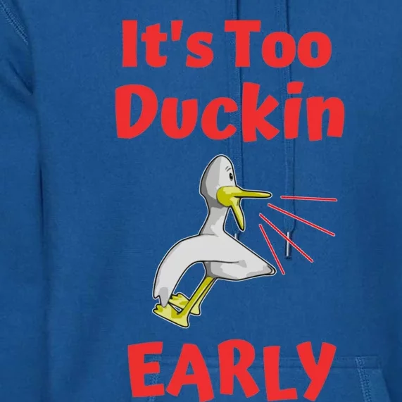 It's Too Duckin Early Cranky Pun Comical Morning Person Great Gift Premium Hoodie