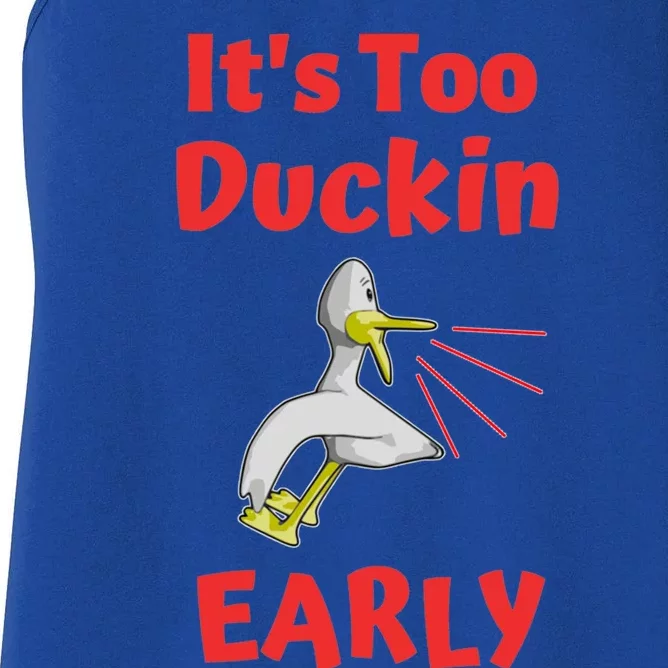 It's Too Duckin Early Cranky Pun Comical Morning Person Great Gift Women's Racerback Tank