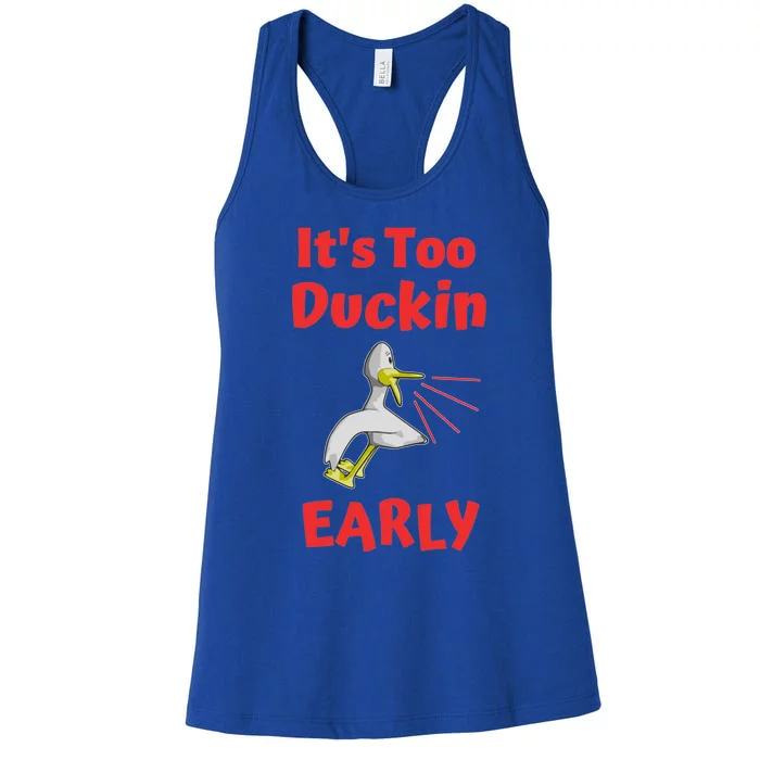 It's Too Duckin Early Cranky Pun Comical Morning Person Great Gift Women's Racerback Tank