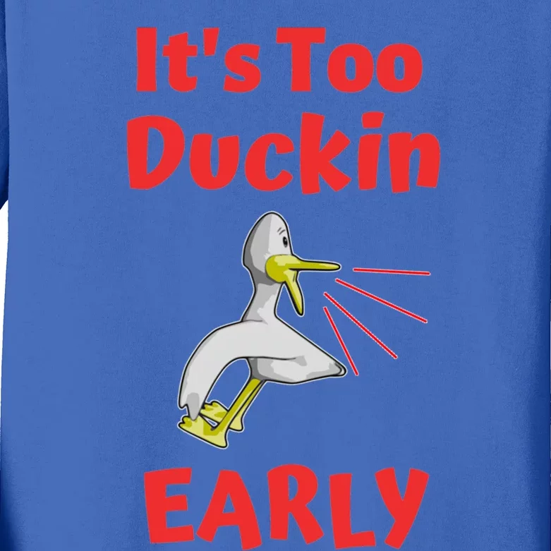 It's Too Duckin Early Cranky Pun Comical Morning Person Great Gift Kids Long Sleeve Shirt